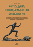 Патрик Кинг. Учитесь думать с помощью мысленных экспериментов 