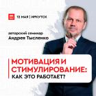 Авторский семинар Андрея Тысленко «МОТИВАЦИЯ И СТИМУЛИРОВАНИЕ: КАК ЭТО РАБОТАЕТ?»
